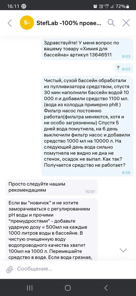 Почитайте переписку с продавцом и сами всё поймёте. 👎👎👎Делали всё по инструкции. Жаль что 0 звёзд ставить нельзя. У меня вода без добовления средств стоит чистой минимум 10 дней. А тут с вашим "чудо-средством" на 5 день грязнющая стала. Итог 4 дня более менее прозразной воды , минус 1053 рубля, слили бассейн, заново наливали. Врезультате взяли другое средство (альгицит, покупали в городском магазине) и уже 44 дня вода кристальная и не разу не меняли. За обратную связь отдельный минус. Ни разу не пмсаоа таких плохих отзывов, хотя разное было и даже брак, но обратка была человеческая, а тут одни -----------