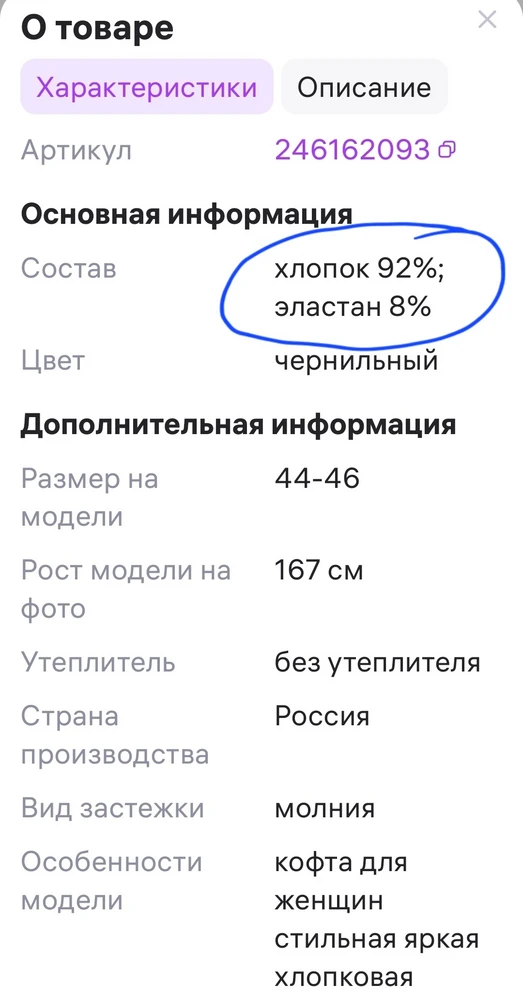 Не понятно почему производитель обманывает покупателей. В карточке товара написано одно, на деле совсем другое. Заказала кофту с составом 92 % хлопок, 8% лайкра. Пришла кофта, внутри которой блестящая синтетическая нить. На одной бирке написан один состав (который я и заказывала), на вшивной бирке совсем другой состав (хлопок 70%, пэ 25%, лайкра 5%). Вот как раз кофта и соответствует составу вшивной бирки. Если бы знала, то не стала бы заказывать😡.