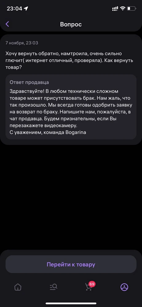 Писала вопрос про возврат, сказали через чат с продавцом ( где его найти?) пишу в тех поддержку, пытаются обьяснить что не так. У меня была подобная камера, я умею подключаться, проблем с интернетом у меня нет. Я хочу вернуть товар! Или у Вас не предназначен возврат даже если товар не рабочий?