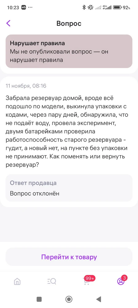 Не понимаю, что я написала не так, что вы пишите нарушает правила, (вопрос, какие у вас правила? Обмануть покупателей?) Резервуар не рабочий, вы прекрасно это знаете и втюхиваете всем, потом не отвечаете, всех игнорите, я вас спросила, как вернуть ваш товар обратно? На вопросы не отвечает, сделала возврат по браку, так он ожидает, пока гарантия не закончится. Не рекомендую этого продавца однозначно.